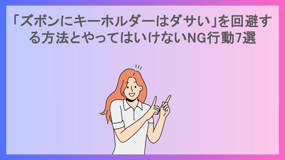 「ズボンにキーホルダーはダサい」を回避する方法とやってはいけないNG行動7選